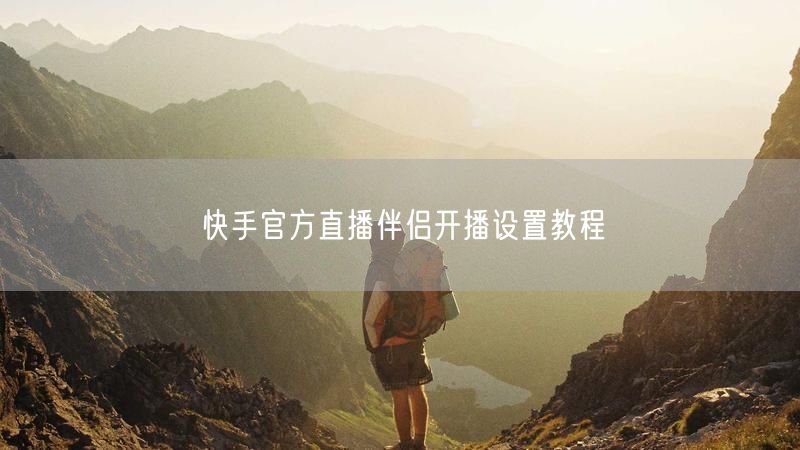 快手官方直播伴侣开播设置教程