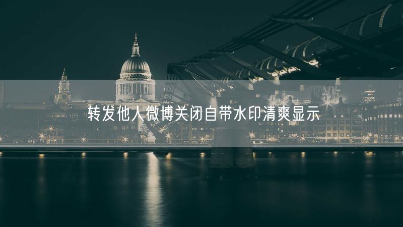 转发他人微博关闭自带水印清爽显示