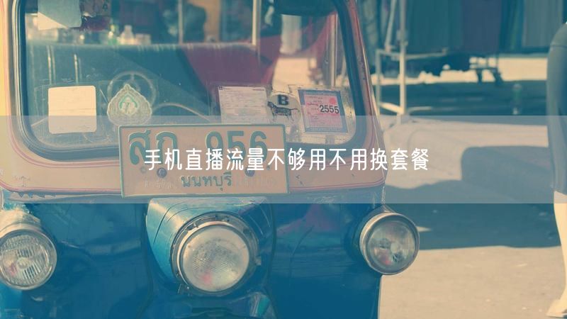 手机直播流量不够用不用换套餐
